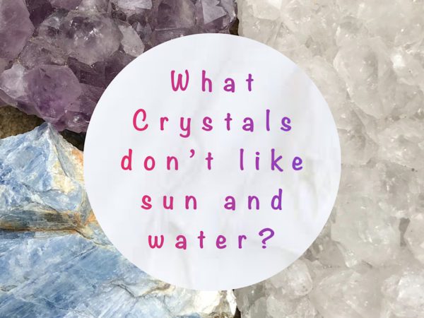 What Crystals don’t like sun and water?